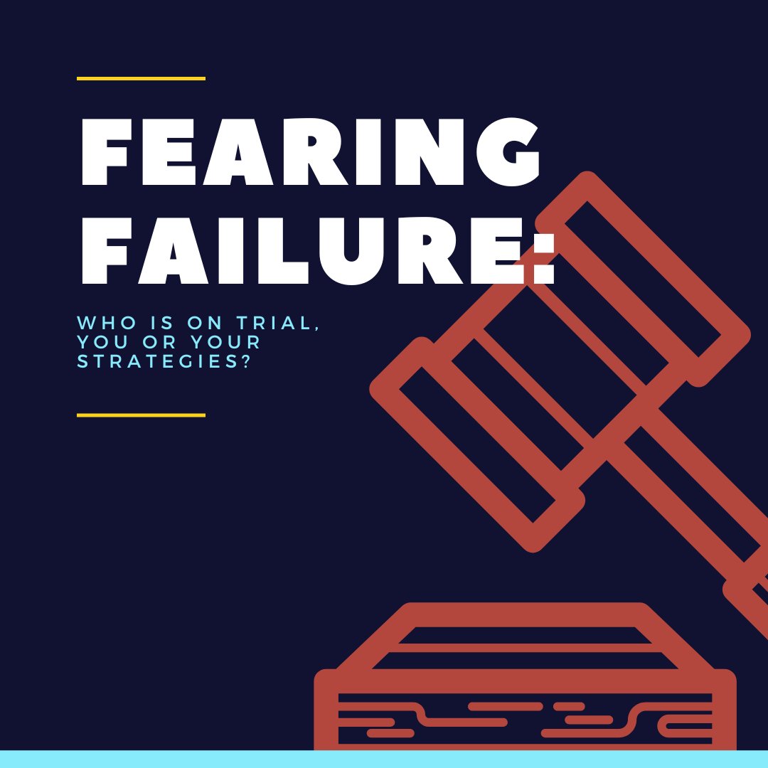 Fearing Failure Who is on Trial, You or Your Strategies