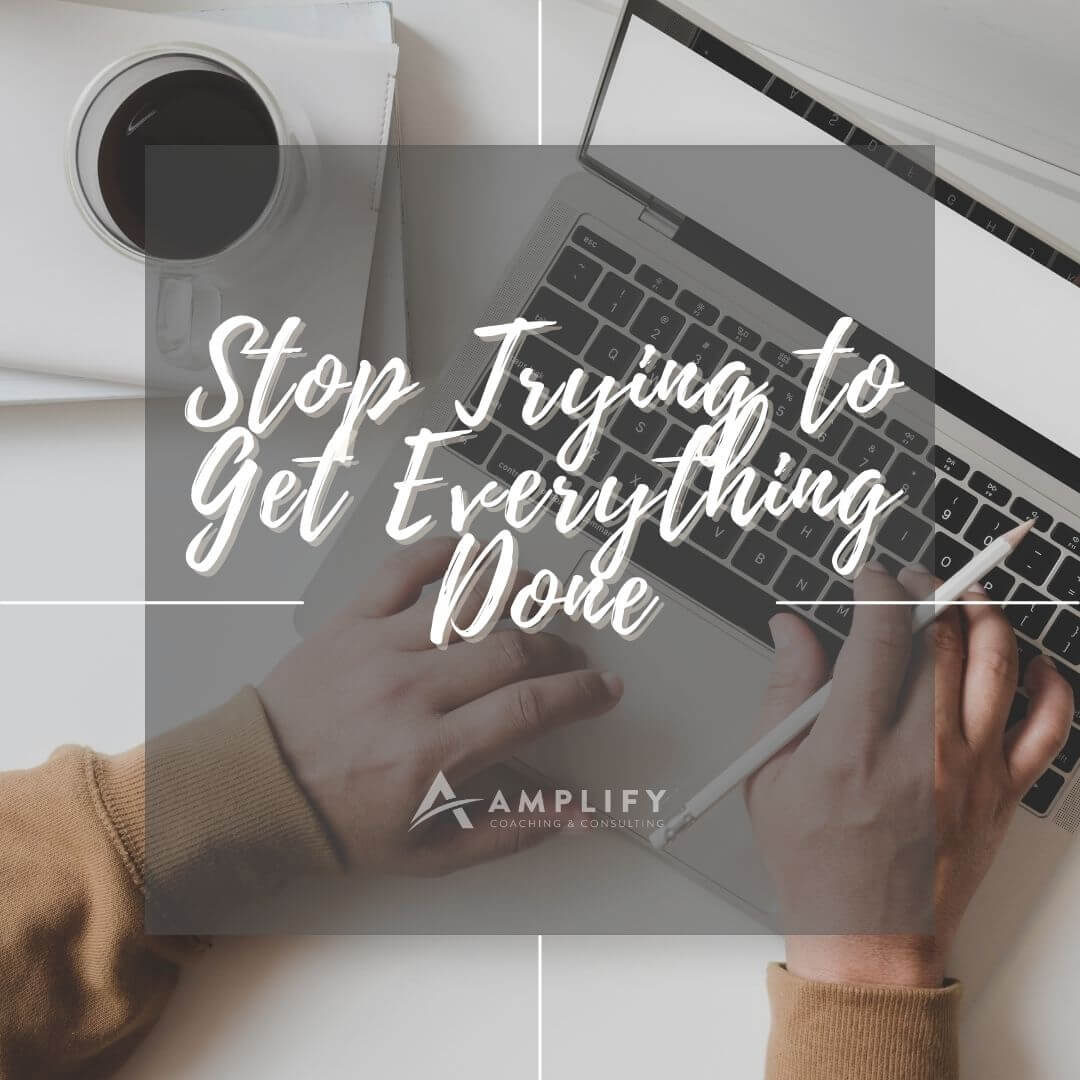 Stop Trying to Get Everything Done