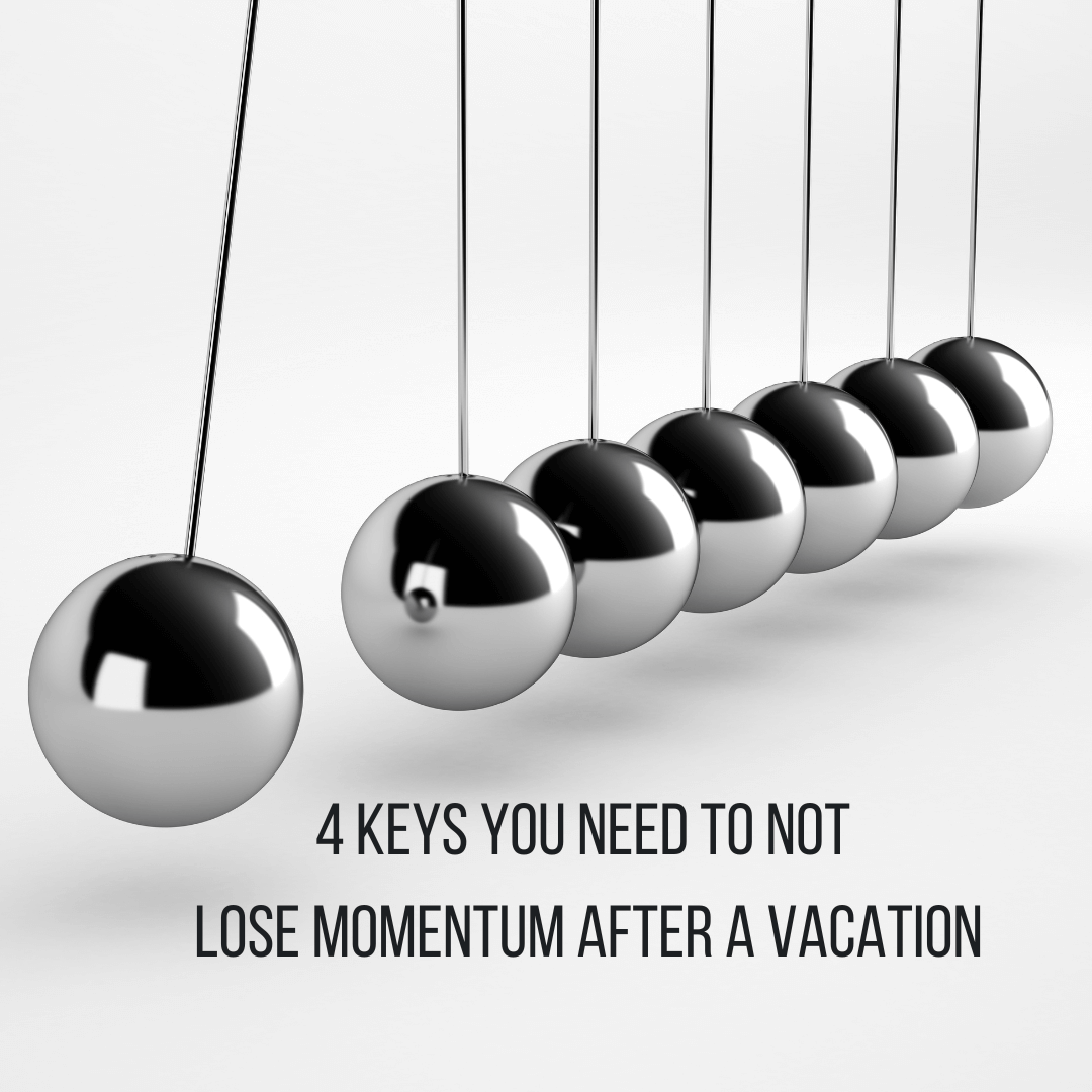 4 Keys You Need to Not Lose Momentum After a Vacation
