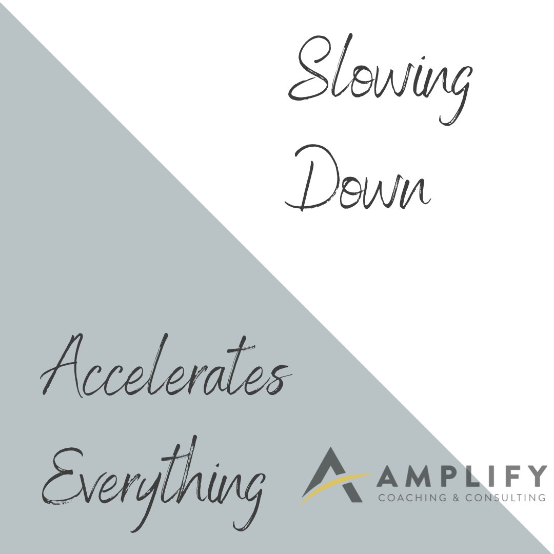 Slowing Down Accelerates Everything
