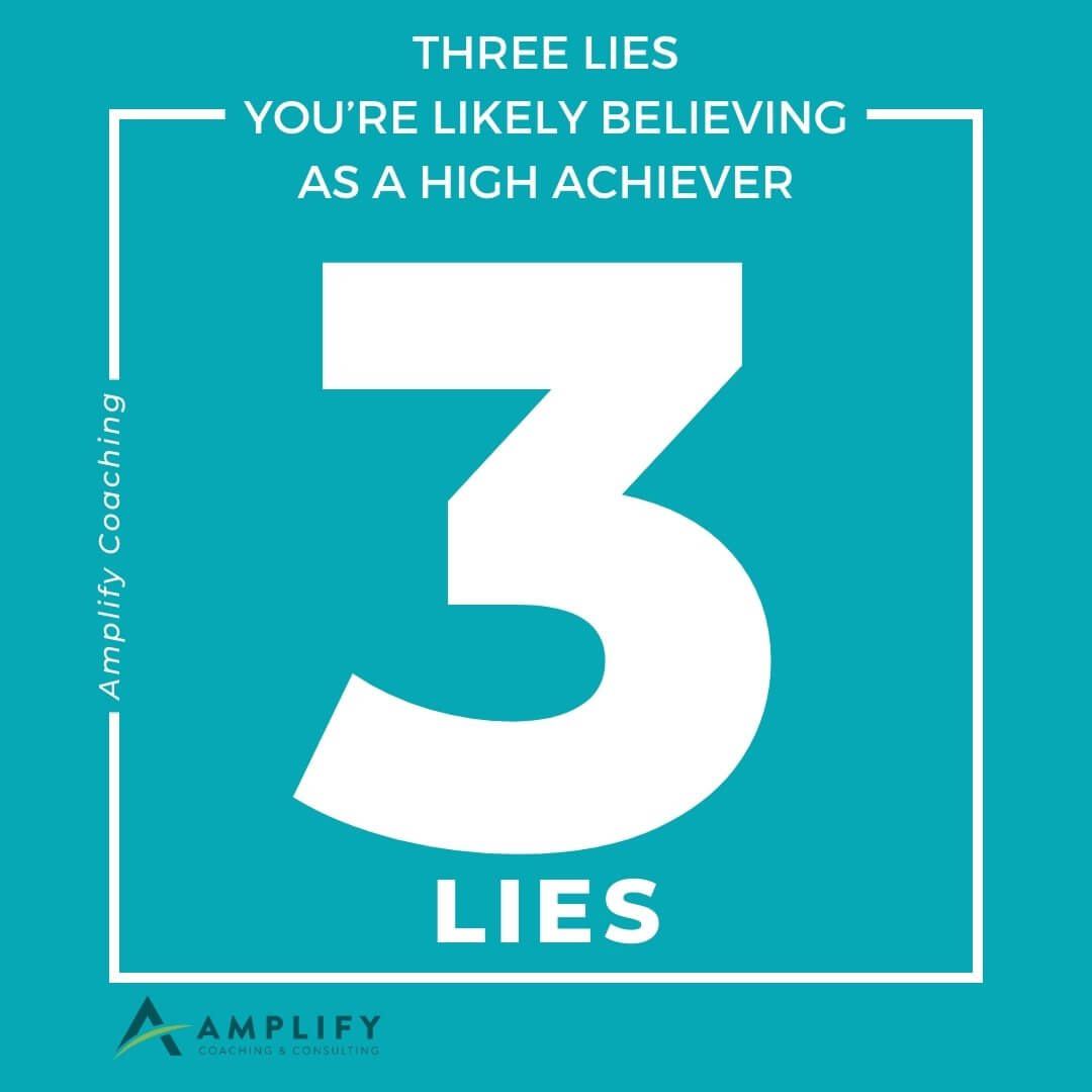 Three LIES You’re Likely Believing as a High Achiever