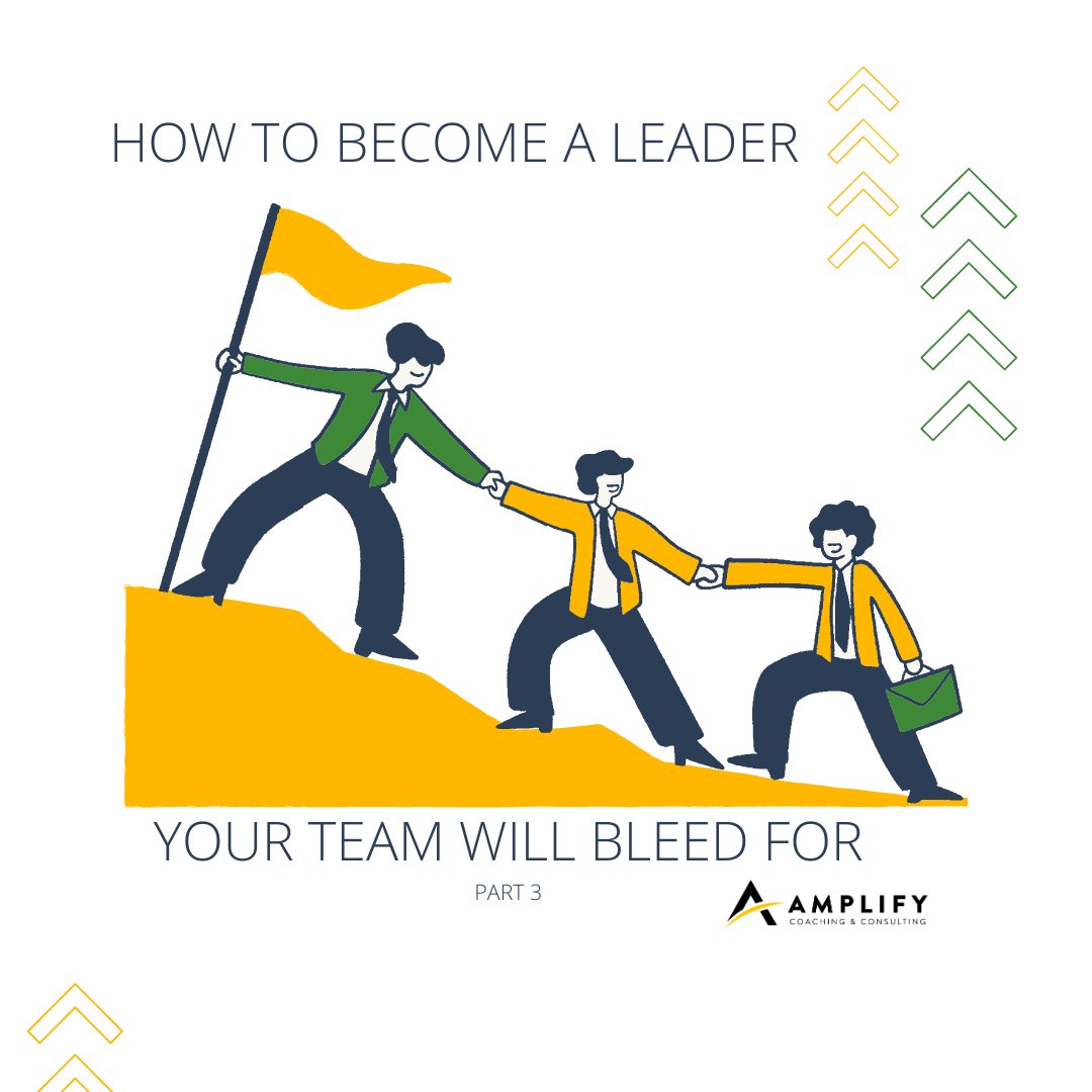 How to Become a Leader Your Team Will BLEED For Part 3