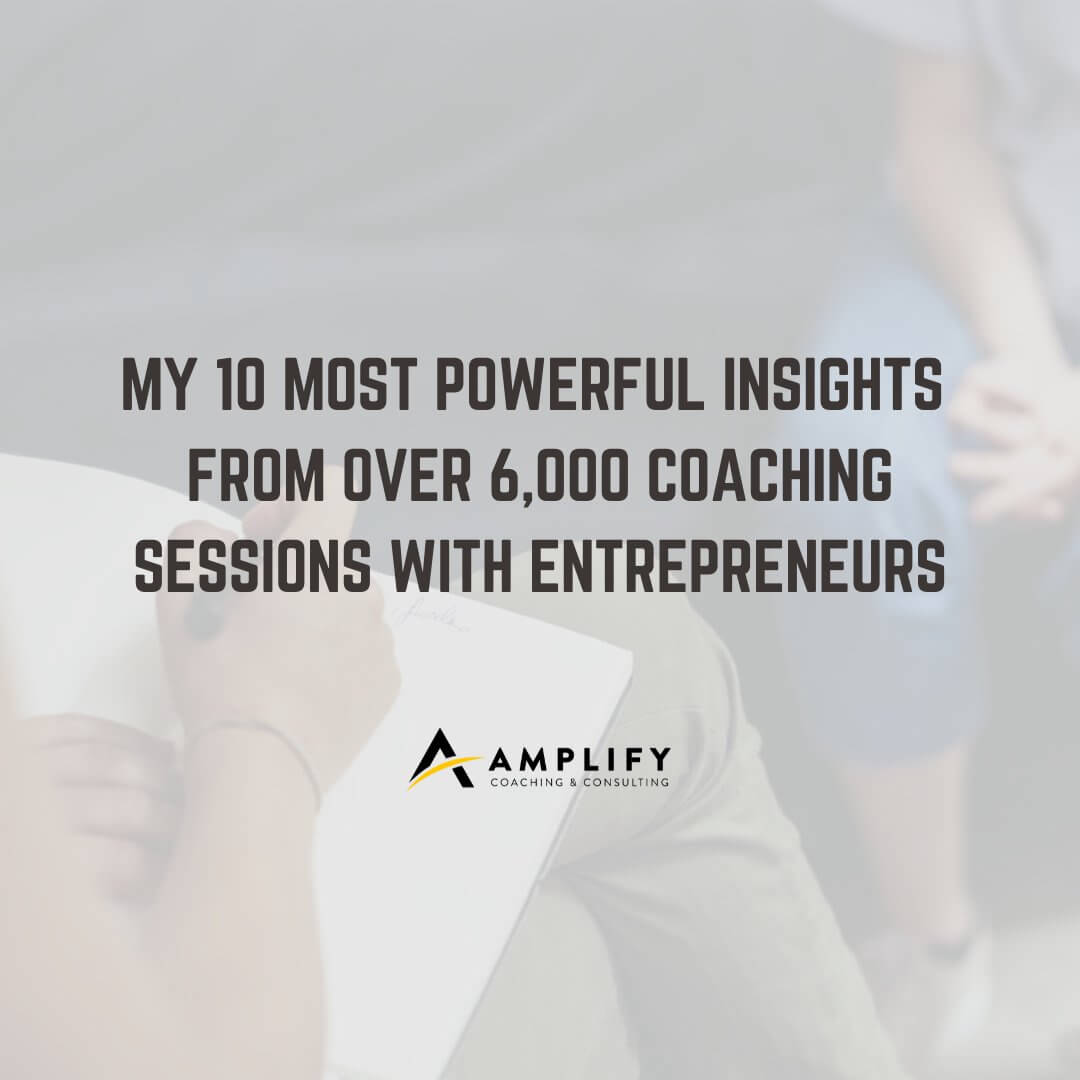 My 10 Most Powerful Insights from Over 6,000 Coaching Sessions with Entrepreneurs