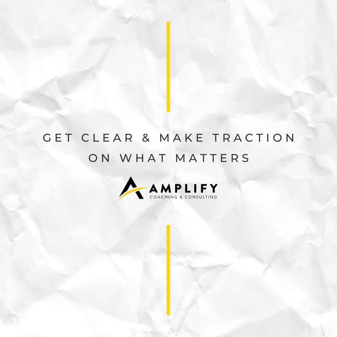 Get Clear & Make Traction on What MATTERS