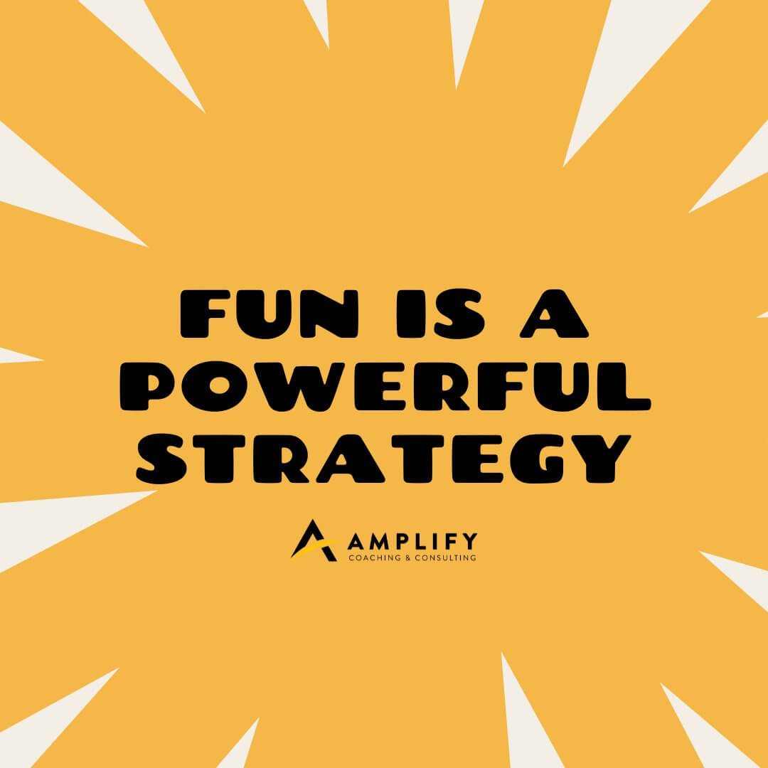 Fun is a Powerful Strategy
