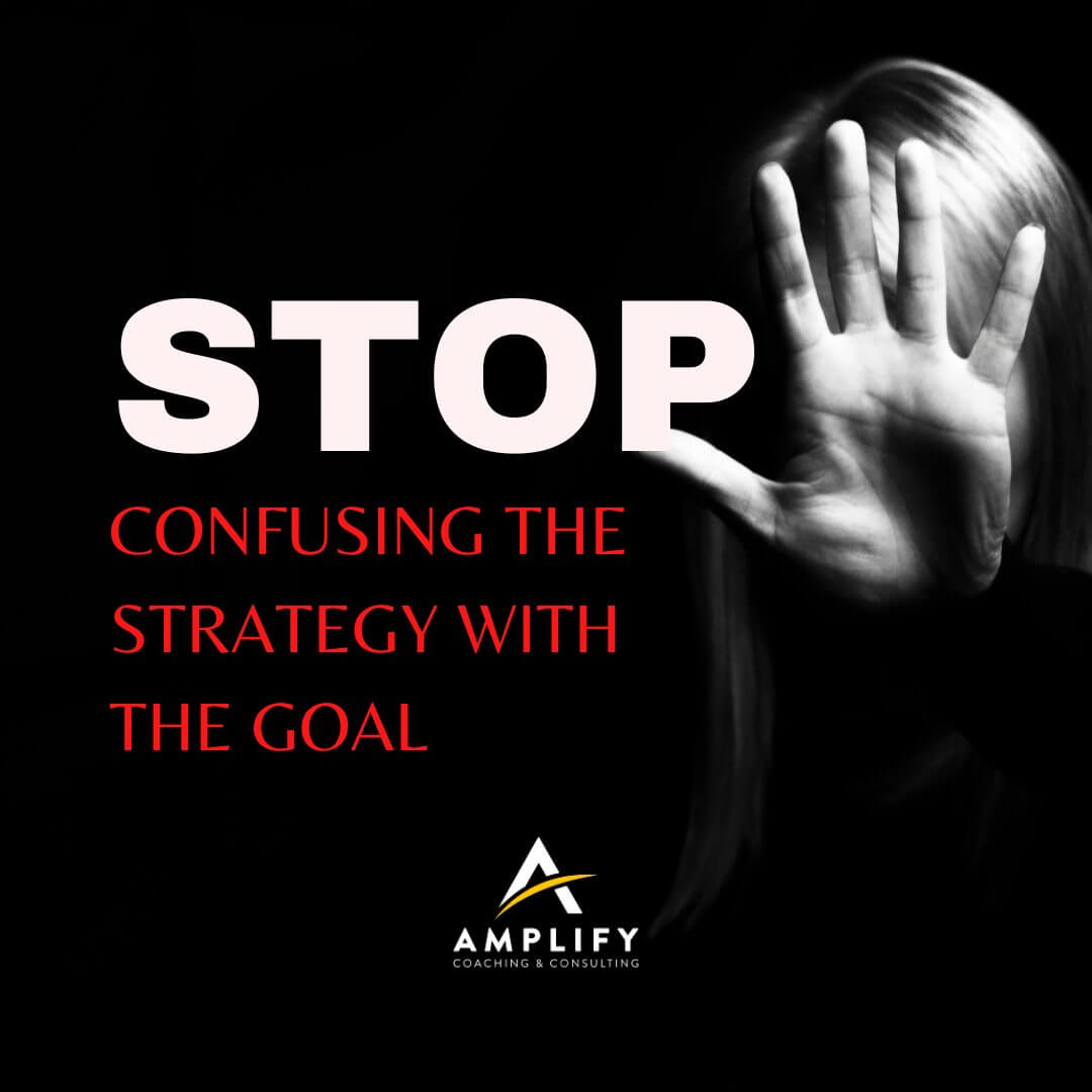Stop Confusing the Strategy with the Goal
