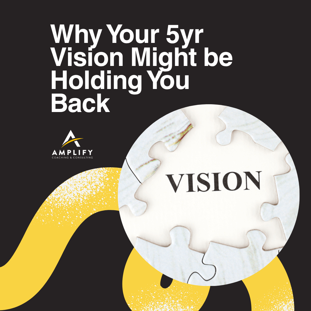 Why Your 5yr Vision Might be Holding You Back