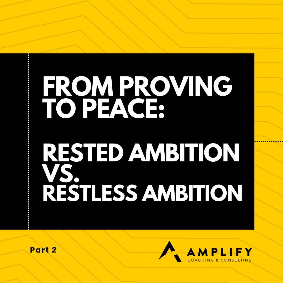 From Proving to Peace, Part 2 of 4: Rested Ambition vs. Restless Ambition