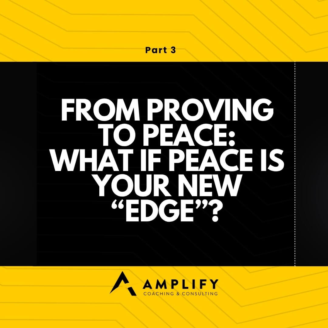 From Proving to Peace, Part 3 of 4: What if Peace is Your New “Edge”?