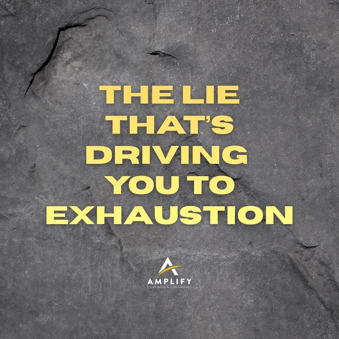 The Lie That’s Driving You to Exhaustion