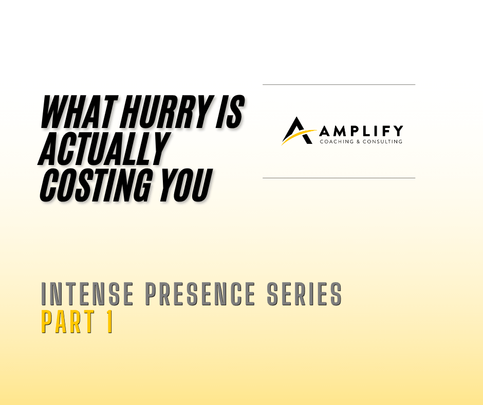 What Hurry Is Actually Costing You (Intense Presence Series: Part 1)