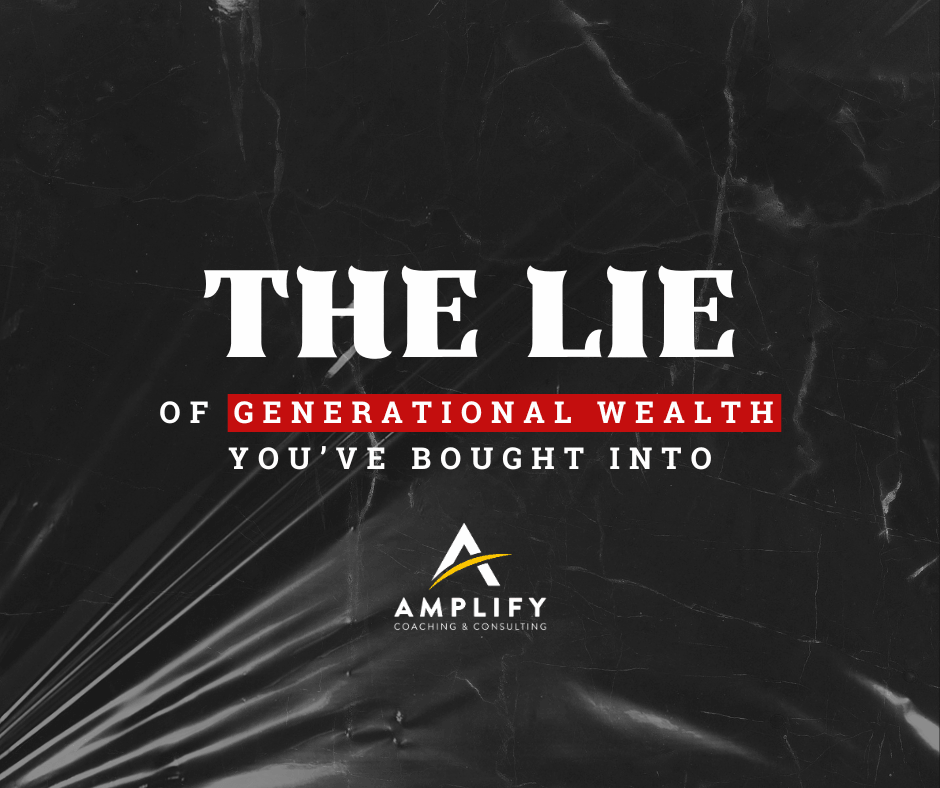 The Lie of Generational Wealth You’ve Bought Into